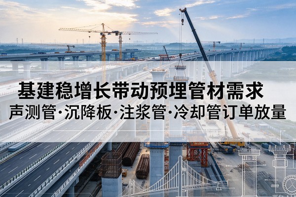 京山基建稳增长带动预埋监测管材需求，声测管、沉降板、注浆管订单持续放量